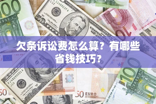 北京欠条诉讼费怎么算？有哪些省钱技巧？