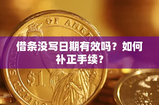 北京借条没写日期有效吗？如何补正手续？