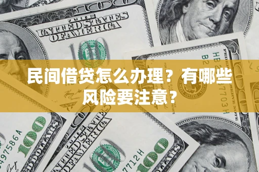 北京民间借贷怎么办理？有哪些风险要注意？