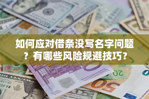 北京如何应对借条没写名字问题？有哪些风险规避技巧？