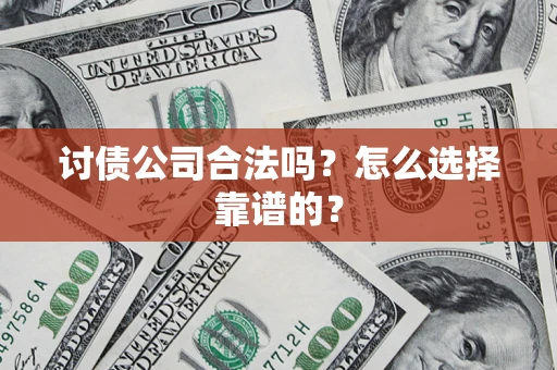 北京讨债公司合法吗？怎么选择靠谱的？