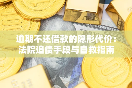 北京逾期不还借款的隐形代价：法院追债手段与自救指南