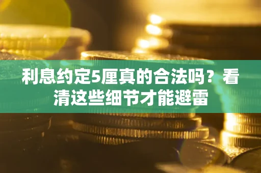 北京利息约定5厘真的合法吗？看清这些细节才能避雷